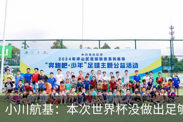 小川航基：本次世界杯没做出足够贡献心有不甘 要努力成为王牌