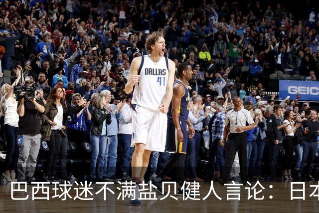 巴西球迷不满盐贝健人言论：日本球衣几颗星？下场不进5个不庆祝