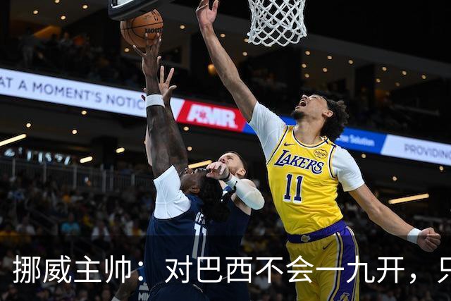挪威主帅：对巴西不会一九开，只要内马尔一直在替补席我就不担心