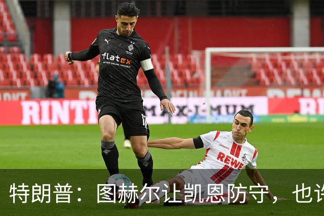 特朗普：图赫尔让凯恩防守，也许是个错误
