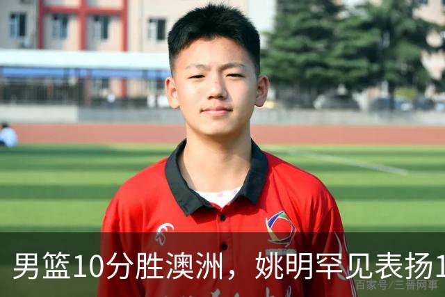男篮10分胜澳洲，姚明罕见表扬1人像诺维茨基，20年噩梦终于醒了