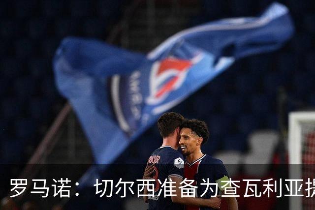 罗马诺：切尔西准备为查瓦利亚提交新报价，与拉克鲁瓦接触在继续