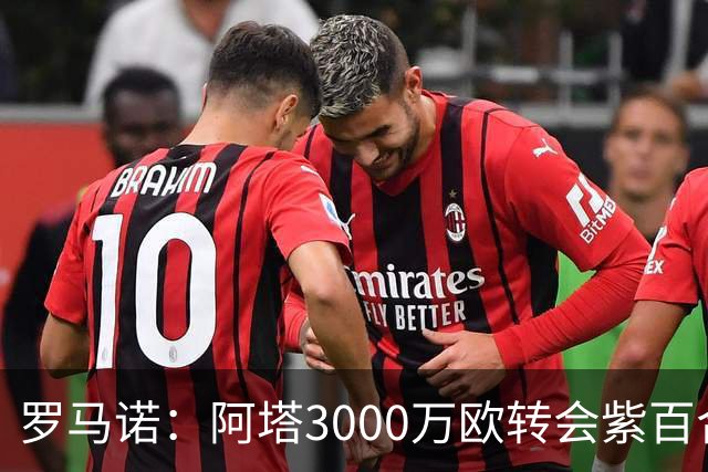 罗马诺：阿塔3000万欧转会紫百合，米兰国米尤文从未真正尝试签他