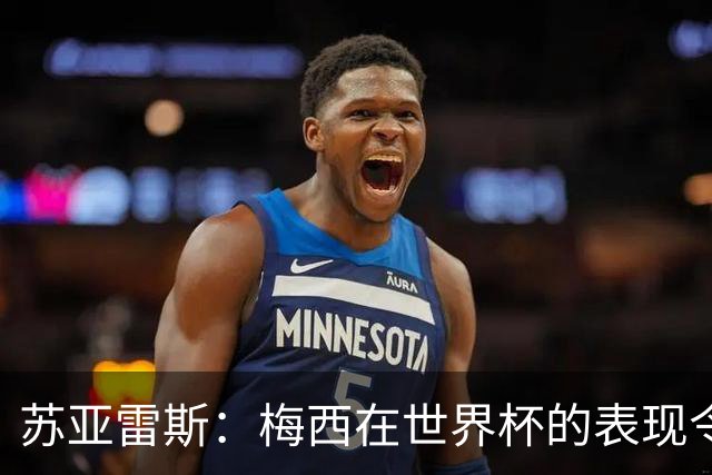 苏亚雷斯：梅西在世界杯的表现令人钦佩，他为阿根廷倾尽所有