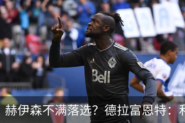 赫伊森不满落选？德拉富恩特：和他没问题，他做人和踢球仍需成长