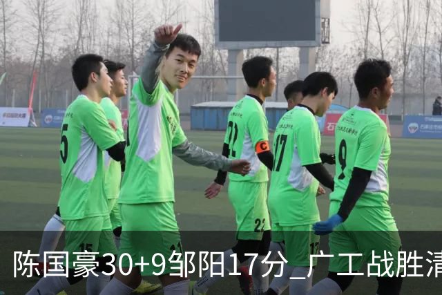 陈国豪30+9邹阳17分 广工战胜清华夺队史首冠
